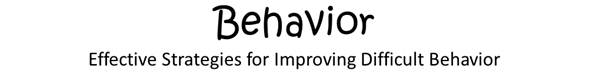 Behavior: Effective Strategies for Improving Difficult Behavior